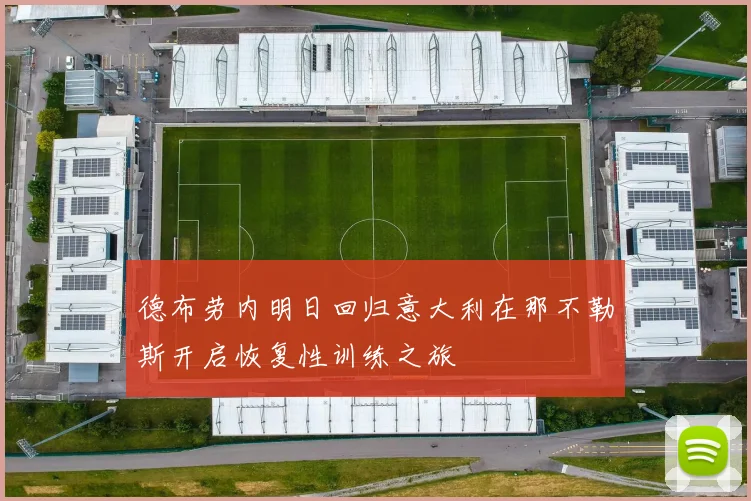 德布劳内明日回归意大利在那不勒斯开启恢复性训练之旅