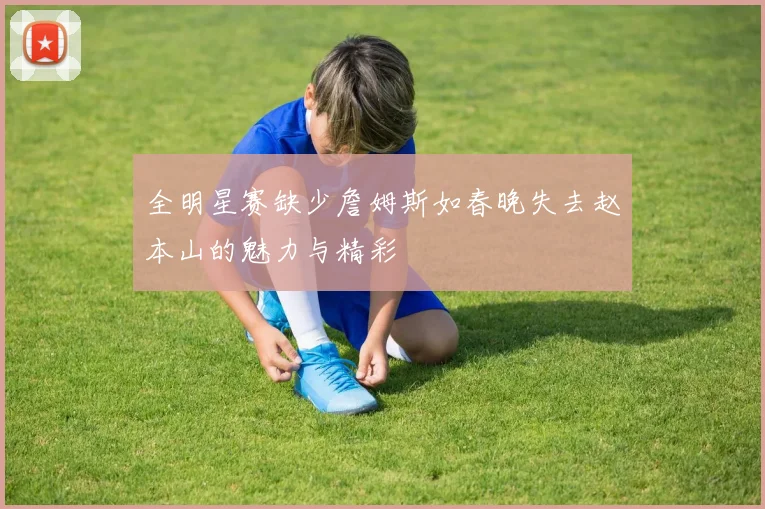全明星赛缺少詹姆斯如春晚失去赵本山的魅力与精彩