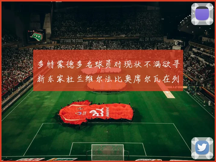 多特蒙德多名球员对现状不满欲寻新东家杜兰维尔法比奥席尔瓦在列