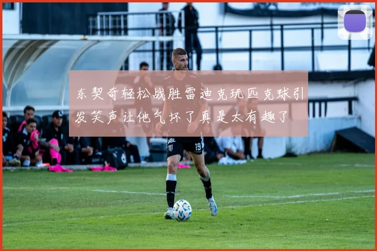 东契奇轻松战胜雷迪克玩匹克球引发笑声让他气坏了真是太有趣了